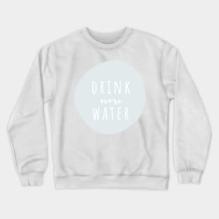 Drink More Water Crewneck Sweatshirt